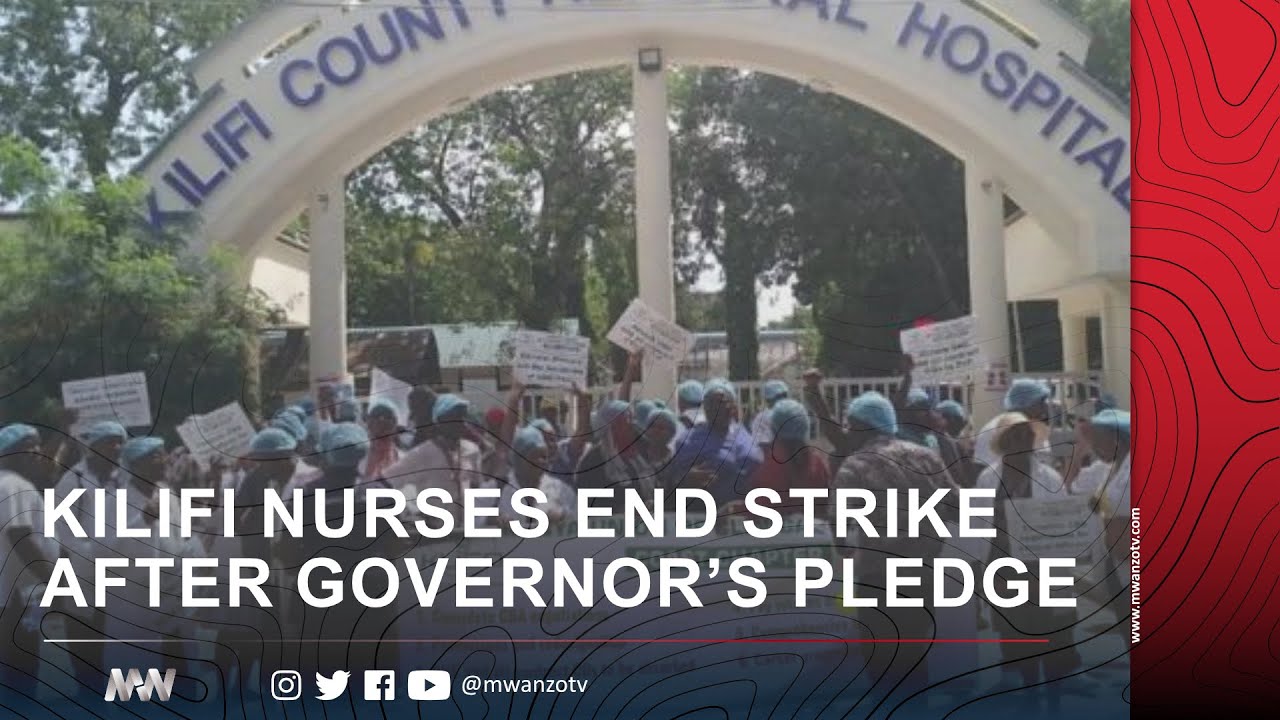 KILIFI NURSES END STRIKE AFTER GOVERNOR’S PLEDGE