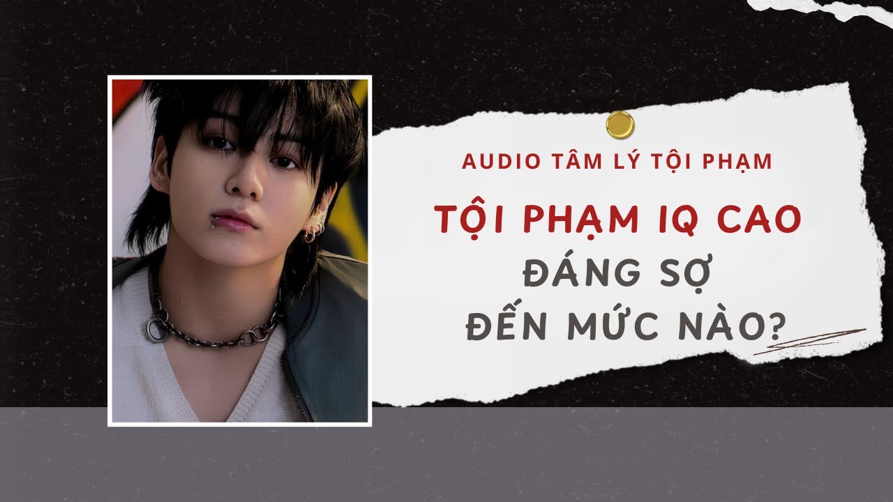Audio Tâm Lý Tội Phạm | Tội Phạm IQ Cao Đáng Sợ Đến Mức Nào ? 🔪 | Lien Tan