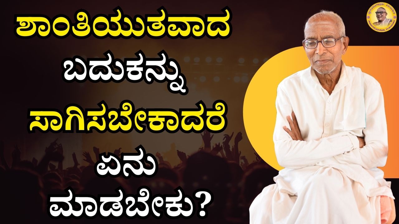 ಶಾಂತಿಯುತವಾದ ಬದುಕನ್ನು ಸಾಗಿಸಬೇಕಾದರೆ ಏನು ಮಾಡಬೇಕು?