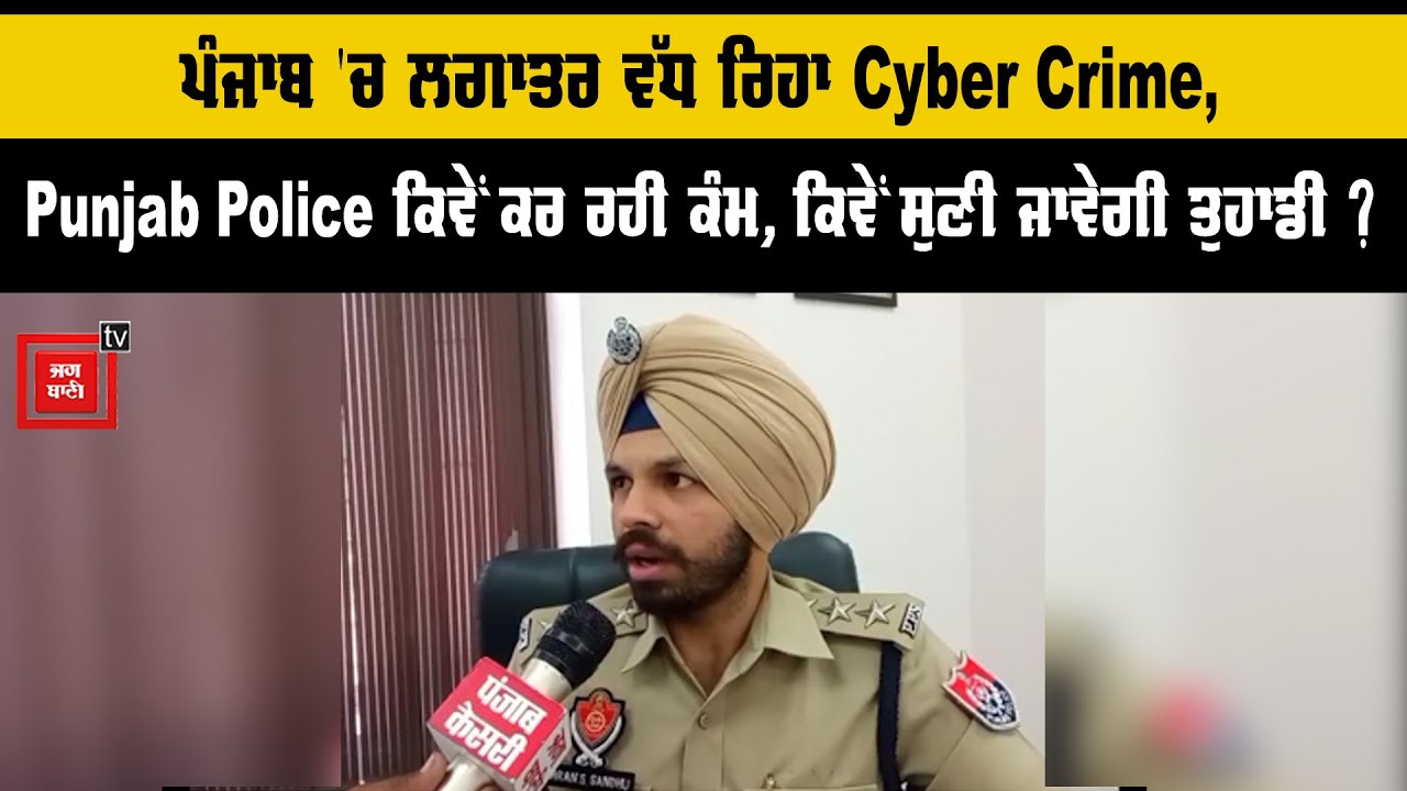 ਪੰਜਾਬ 'ਚ ਲਗਾਤਰ ਵੱਧ ਰਿਹਾ Cyber Crime, Punjab Police ਕਿਵੇਂ ਕਰ ਰਹੀ ਕੰਮ, ਕਿਵੇਂ ਸੁਣੀ ਜਾਵੇਗੀ ਤੁਹਾਡੀ ?