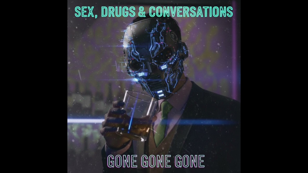 Gone Gone Gone - Sex, Drugs and Conversations 
