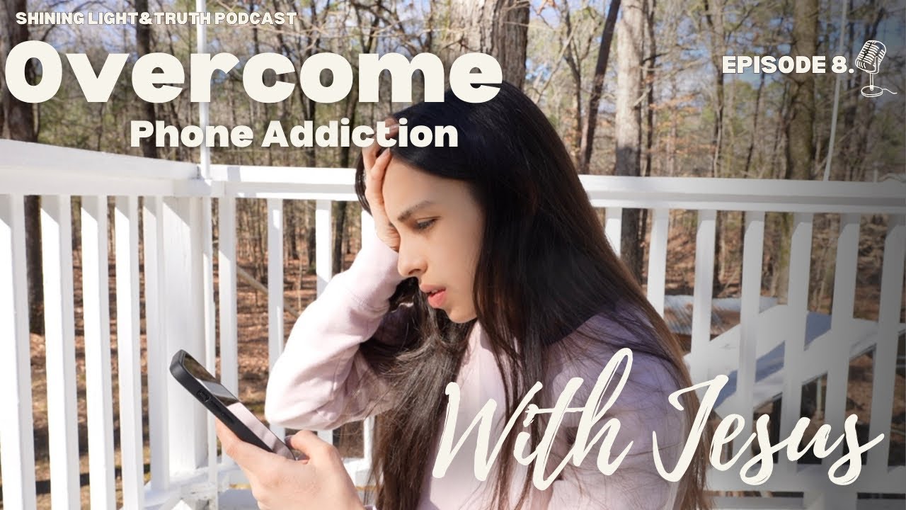 8. Overcome Phone Addiction With Jesus-Stop wasting your life scrolling| Shining Light&Truth Podcast