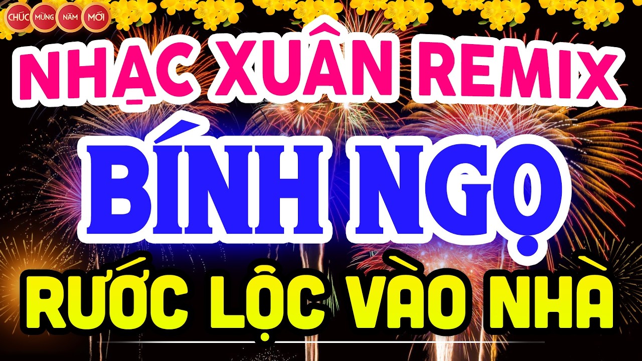 Album Nhạc Xuân Remix 2026 Rước Lộc Vào Nhà - LK Nhạc Tết Sôi Động Hay Nhất Chào Mừng Xuân Bính Ngọ