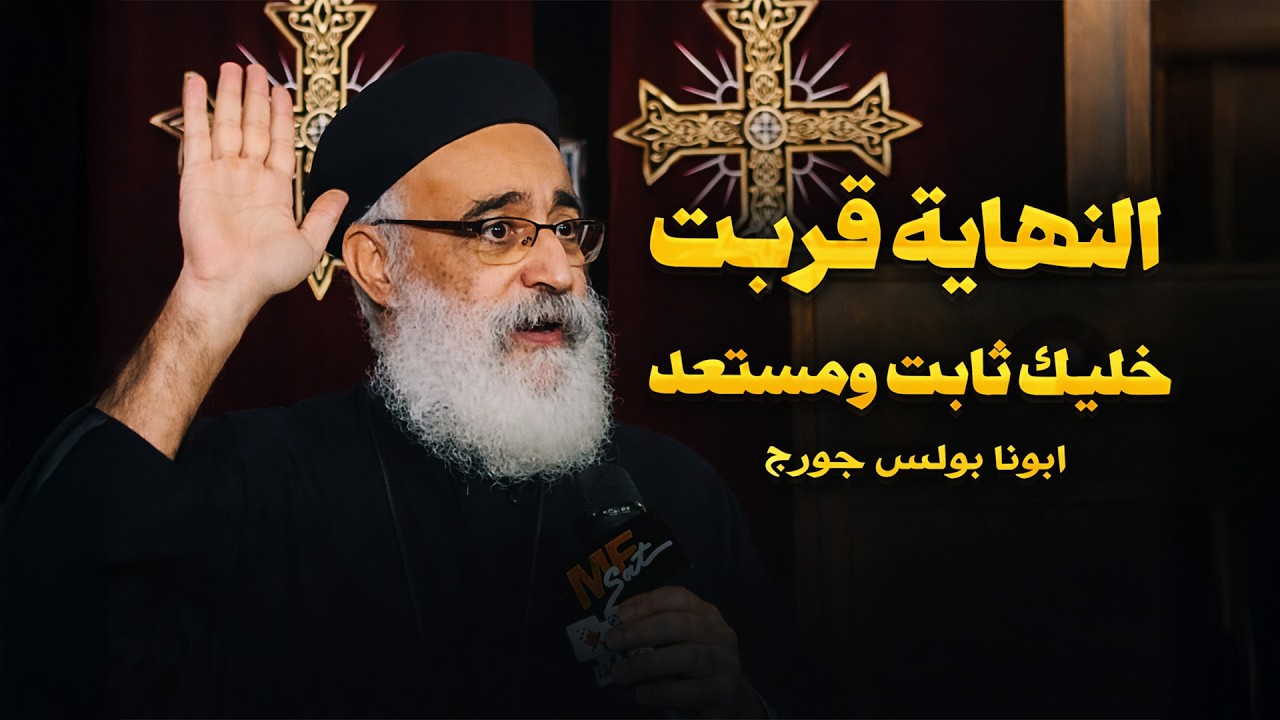 احنا في الأيام الأخيرة .. خليك ثابت ومستعد 🙏- ابونا بولس جورج 