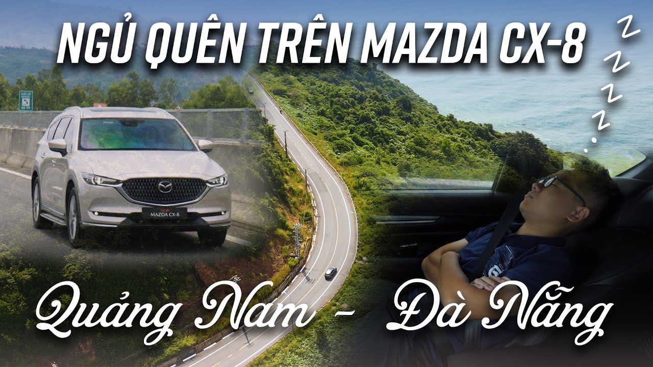 Ngủ quên trên Mazda CX-8 mới suốt hành trình Đà Nẵng - Quảng Nam!