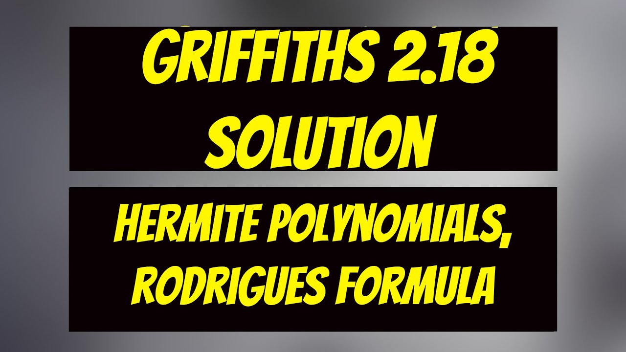 Griffiths QM Problem 2.18 (3rd Edition), 2.17 (2nd Edition): Hermite Polynomials (exercises)