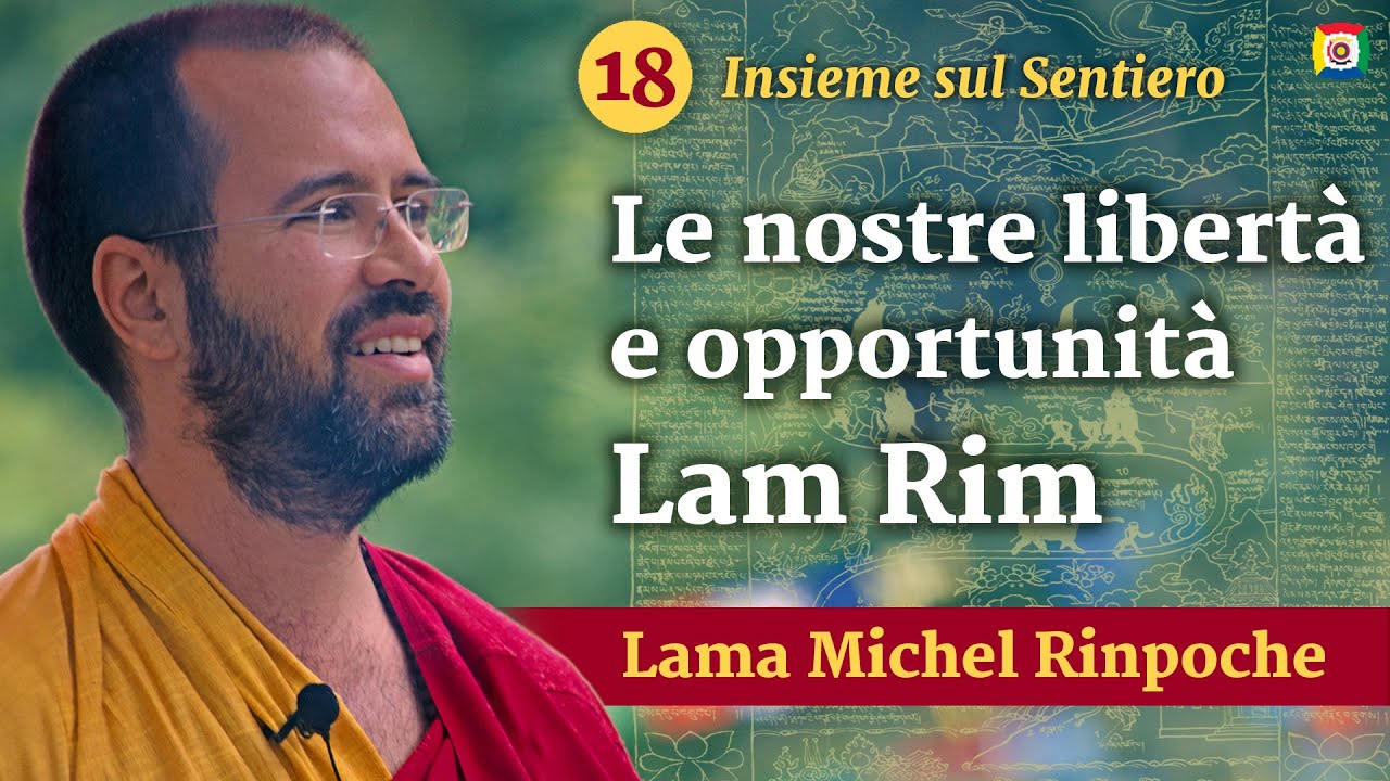 18 - Le nostre libertà e opportunità: Insieme sul Sentiero, Lam Rim con Lama Michel Rinpoche