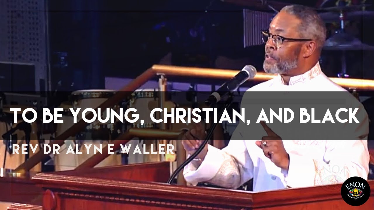 To Be Young, Christian, and Black | Senior Pastor Rev Dr Alyn E Waller