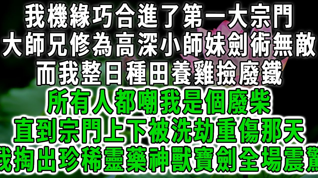 我機緣巧合進了第一大宗門，大師兄修為高深小師妹劍術無敵，而我整日種田養雞撿廢鐵，所有人都嘲我是個廢柴，直到宗門上下被洗劫重傷那天，我掏出珍稀靈藥神獸寶劍全場震驚。#荷上清風 #爽文