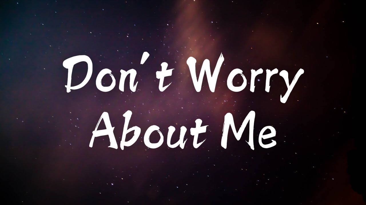 My Song - Don&rsquo;t Worry About Me