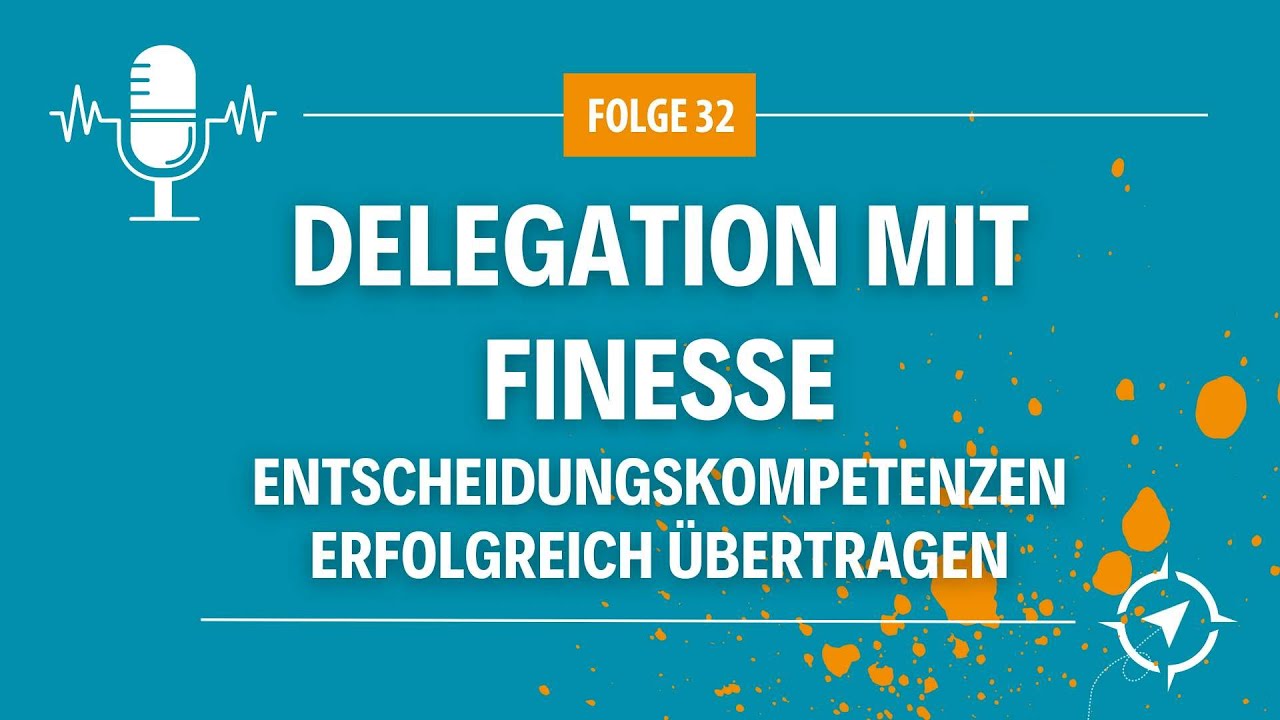 #32 - Delegieren mit Finesse: Entscheidungskompetenzen erfolgreich &uuml;bertragen