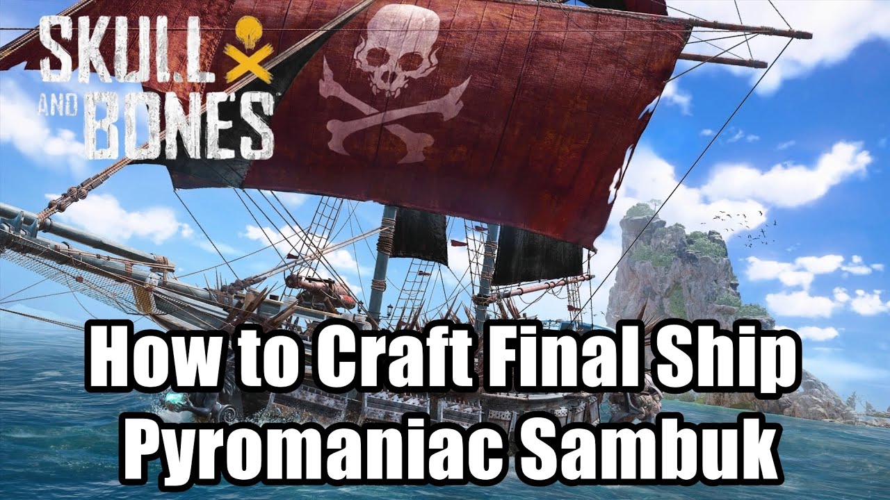 Skull and Bones How to Craft Final Ship - Pyromaniac Sambuk