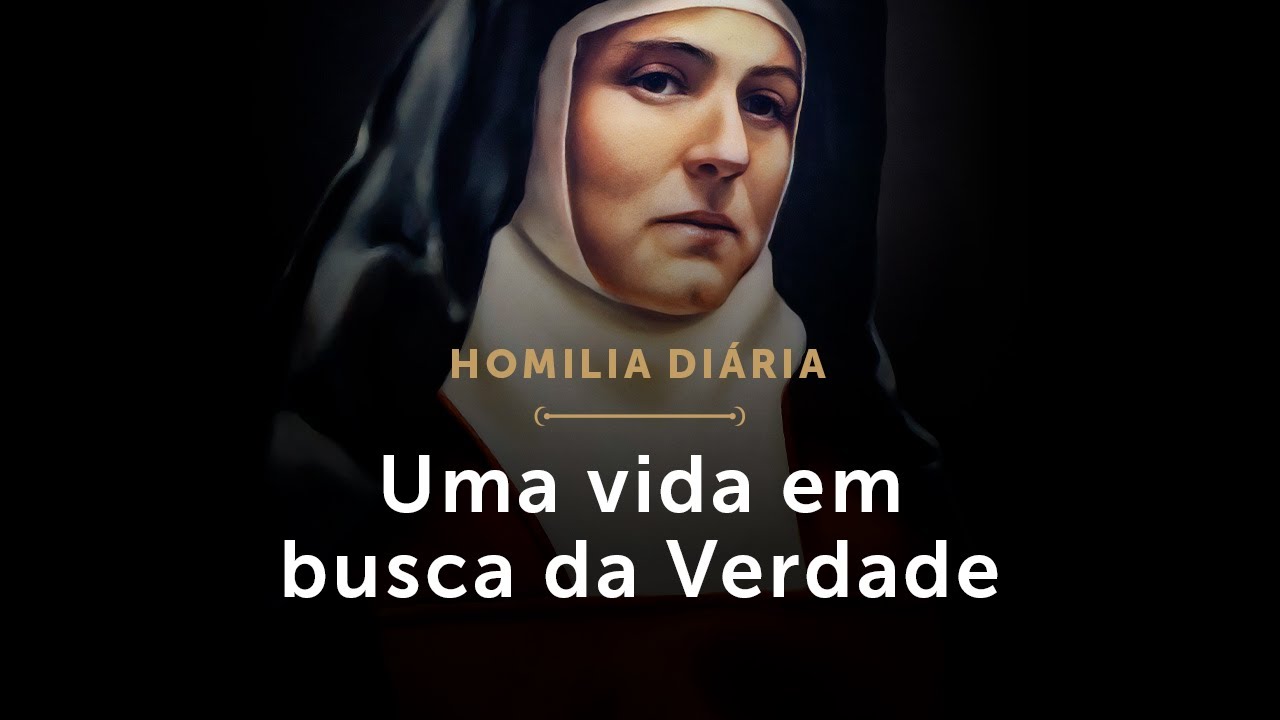 Homilia Di&aacute;ria | Uma vida em busca da Verdade (Mem&oacute;ria de Santa Teresa Benedita da Cruz, M&aacute;rtir)