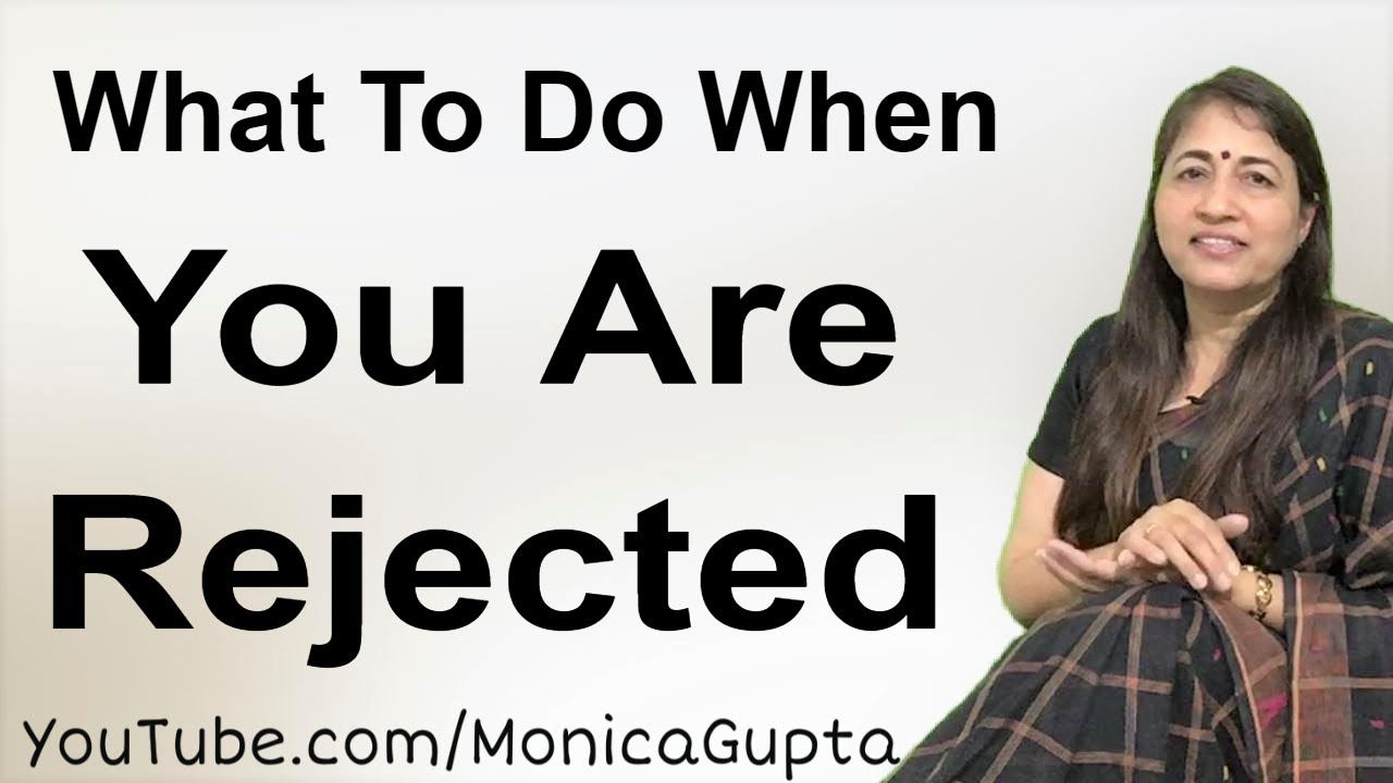 You are Rejected - What to Do when You Get Rejected - Monica Gupta