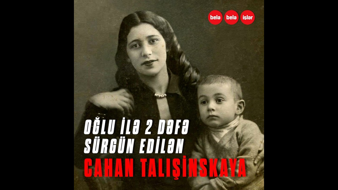 Oğlu ilə birgə sürgün edilən Cahan Talışinskaya