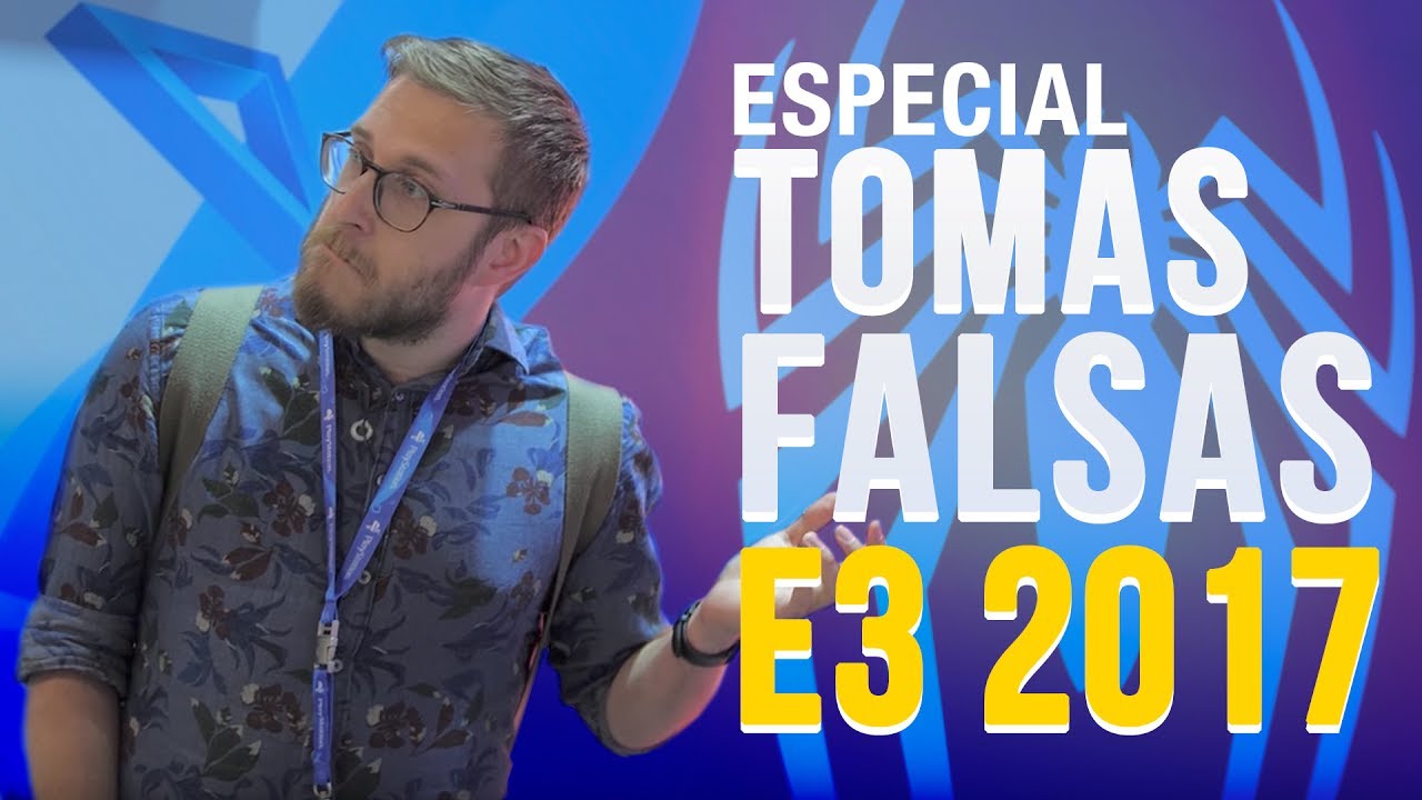 ESPECIAL - TOMAS FALSAS - E3 2017