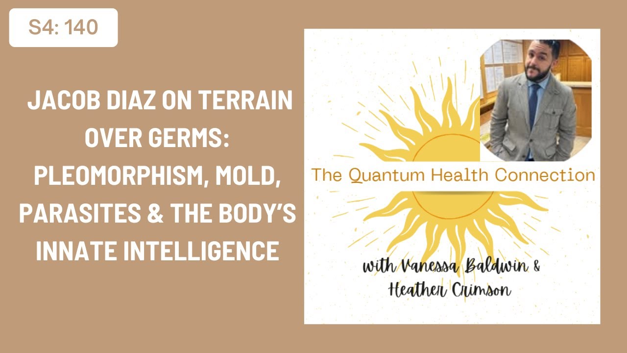 #140 Jacob DIaz on Terrain Over Germs:Pleomorphism, Mold, Parasites & the Body’s Innate Intelligence