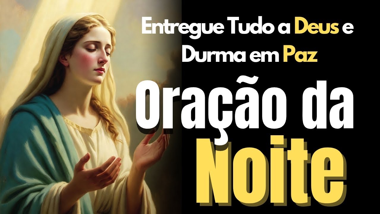 ORAÇÃO DA NOITE PODEROSA | Entregue Tudo a Deus e Durma em Paz. 🙏