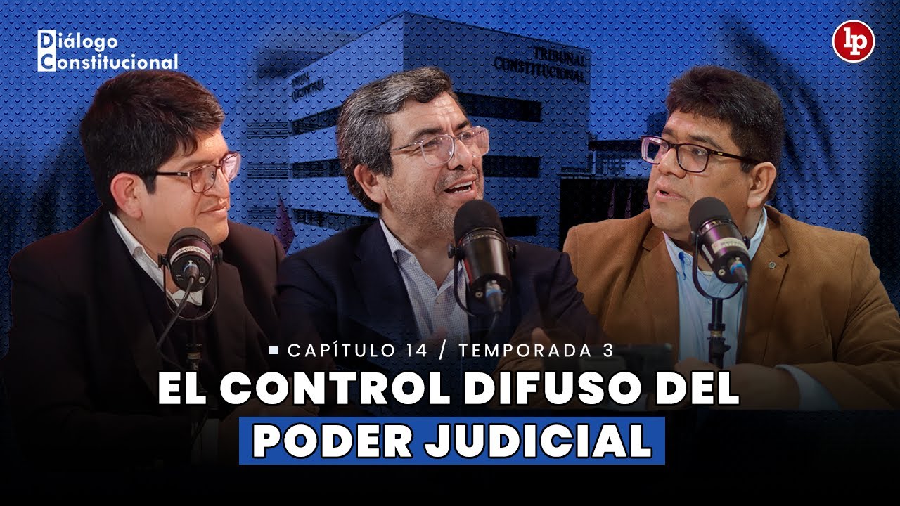 El control difuso del Poder Judicial | Di&aacute;logo Constitucional con Heber Joel Campos | T3-Ep14