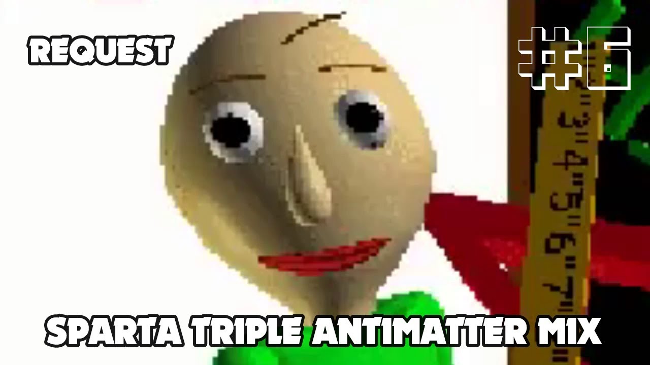 [Eps. 23 - Request #6] Baldi's Basic's Sparta Triple Antimatter Mix