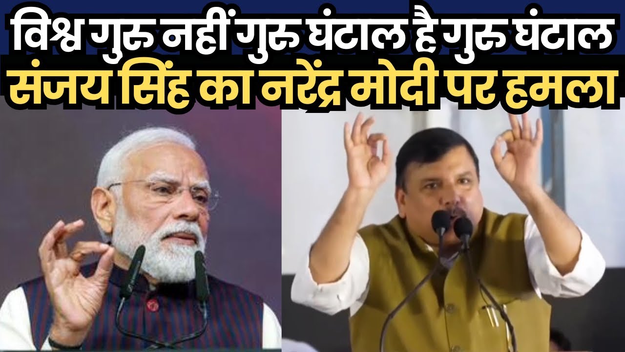 विश्व गुरु नहीं गुरु घंटाल है गुरु घंटाल! संजय सिंह का नरेंद्र मोदी पर हमला
