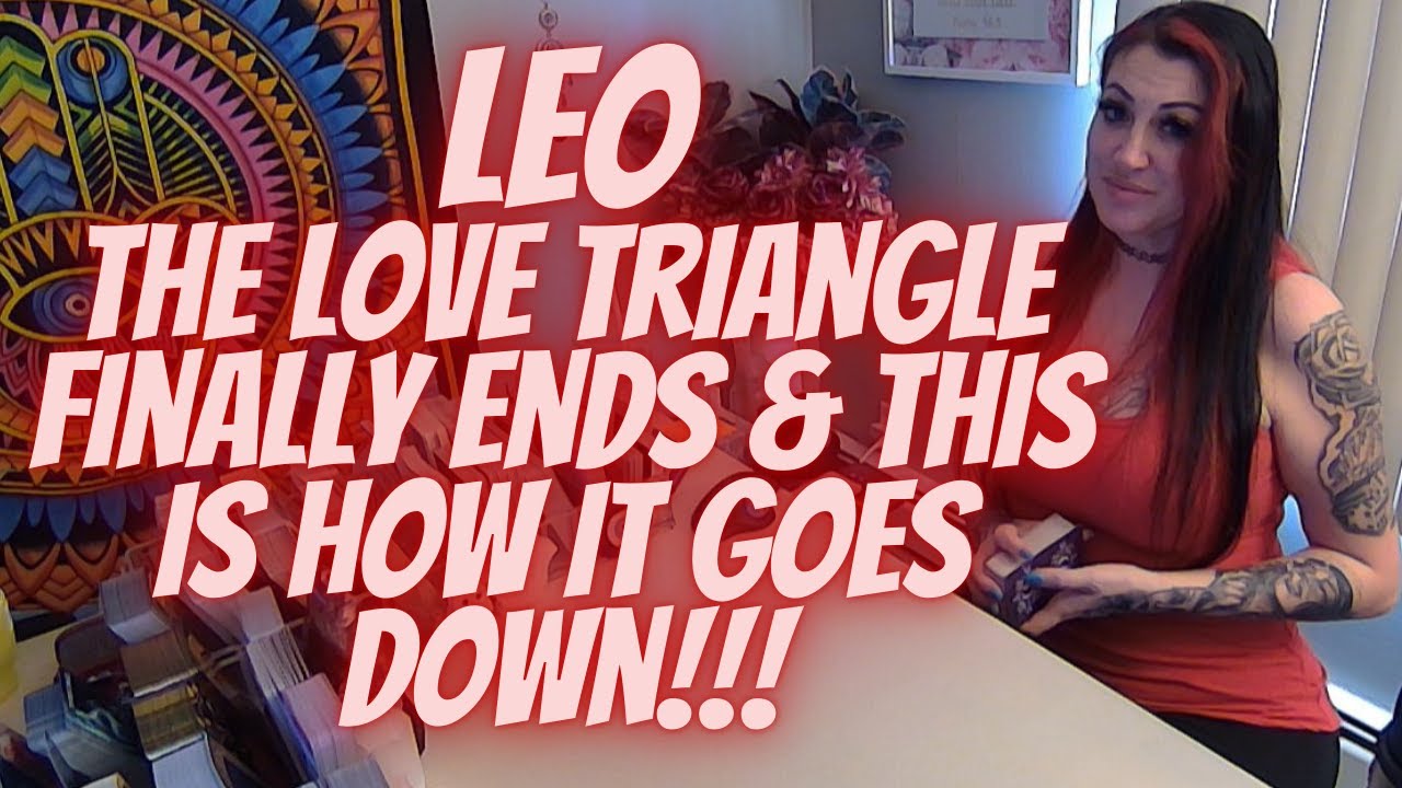 LEO💖The Love Triangle Finally Ends & This Is How It Goes Down!!!