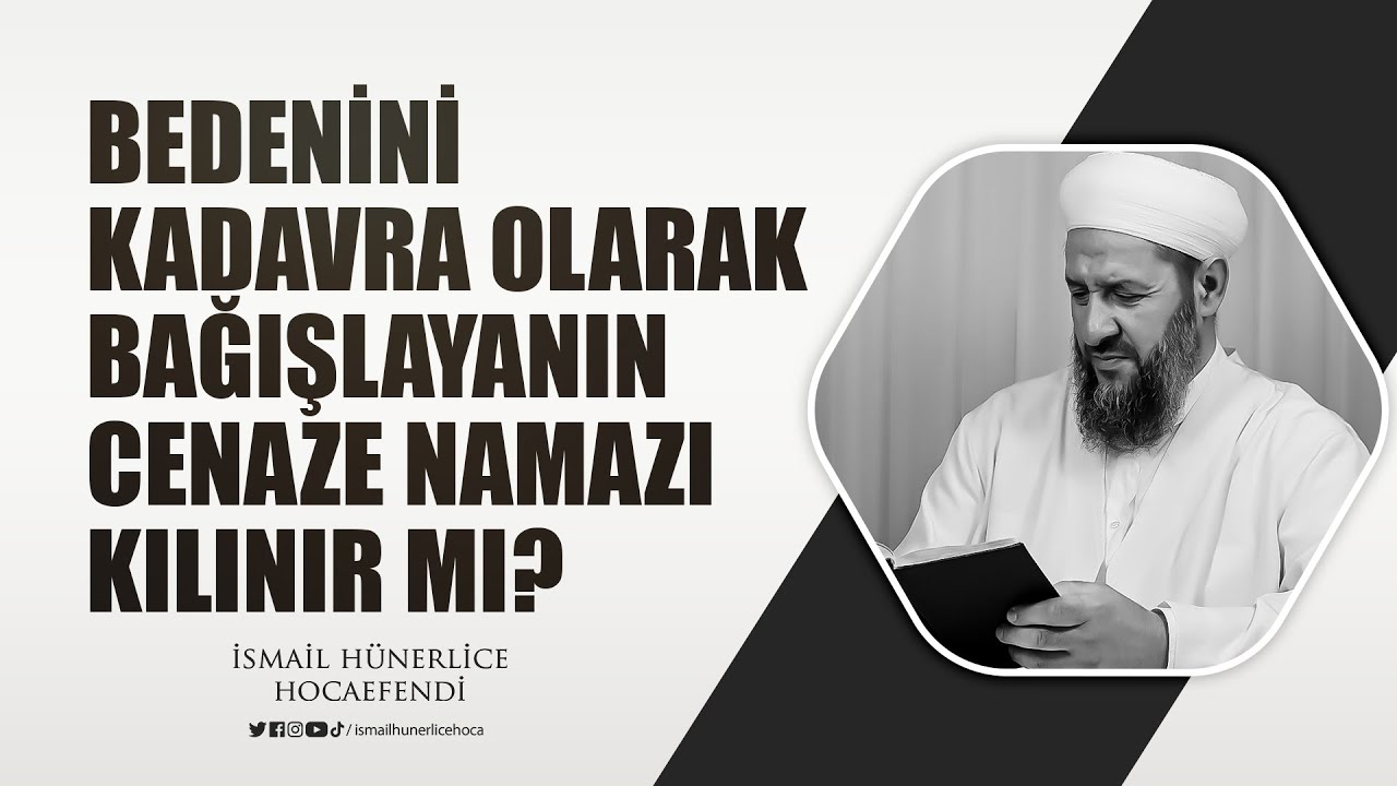 Bedenini Kadavra Olarak Bağışlayanın Cenaze Namazı Kılınır mı? - İsmail Hünerlice Hocaefendi
