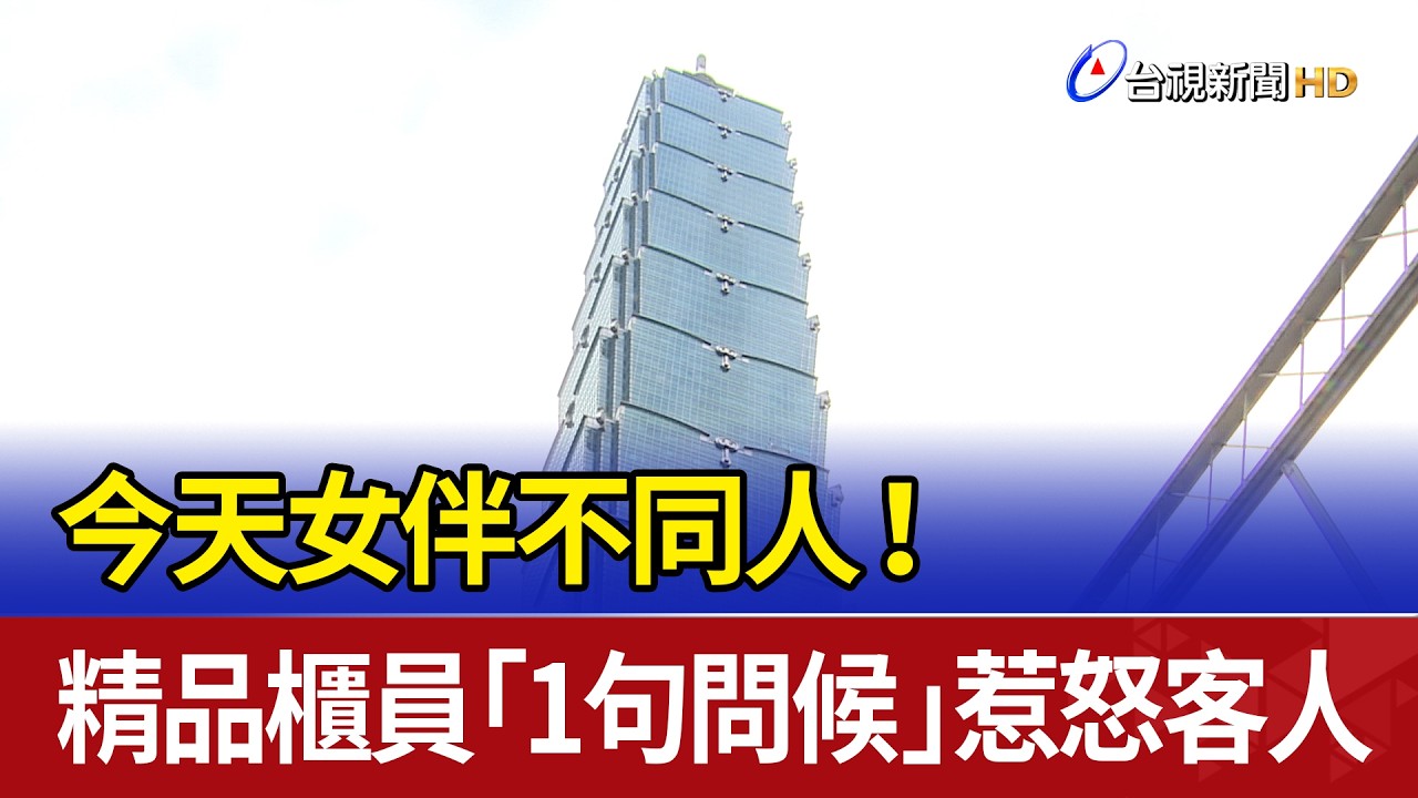 今天女伴不同人！ 精品櫃員「1句問候」惹怒客人