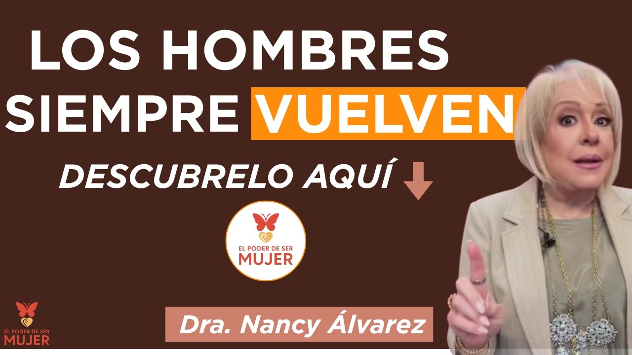 ¿Por qué los Hombres Siempre Regresan?| Dra. Nancy Álvarez