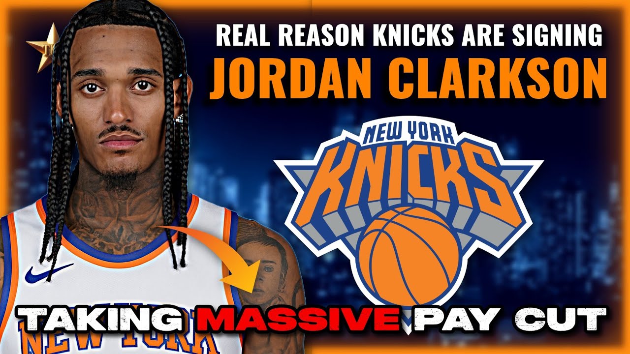 REAL REASON The Knicks Are Signing Jordan Clarkson REVEALED... | Knicks News