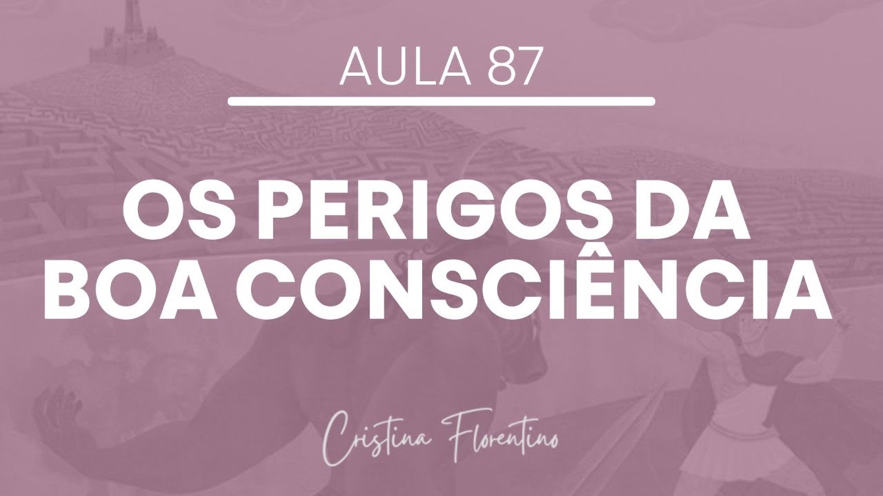Aula #87 - Os perigos da boa consciência - Quando o certo é errado e o errado parece certo