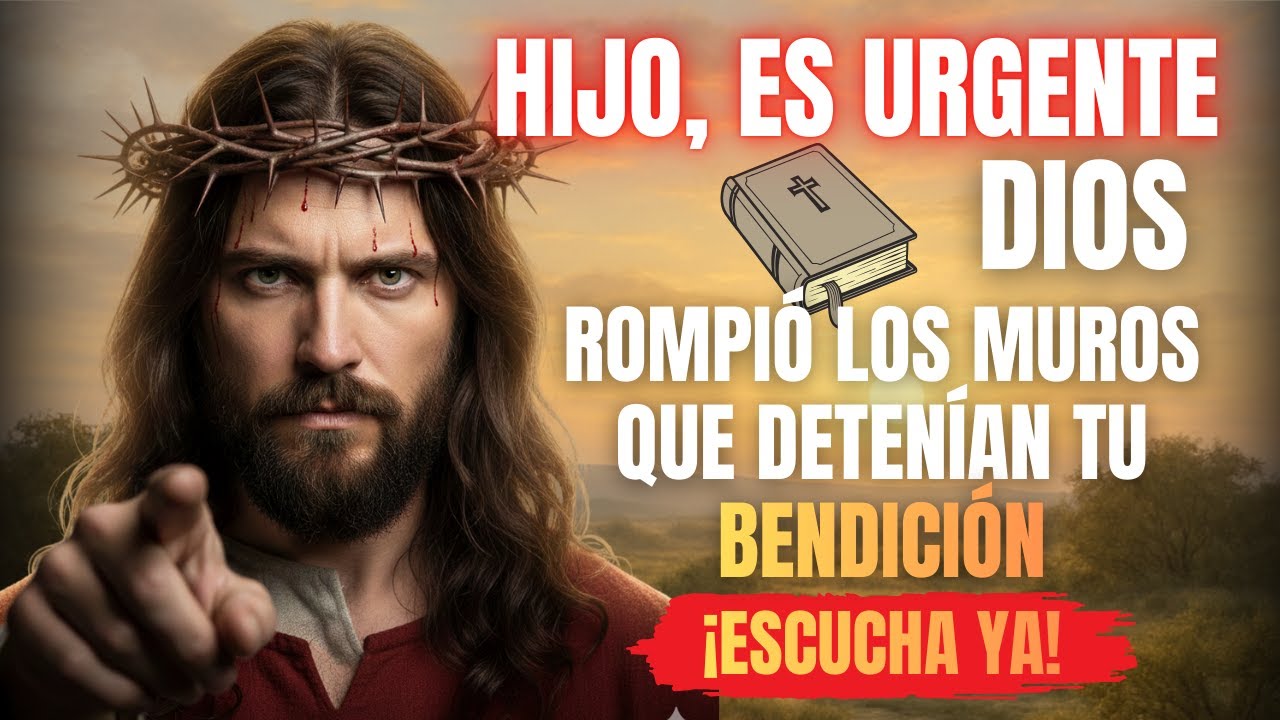 DIOS DICE: HOY QUEBRÉ LOS MUROS QUE DETENÍAN TU BENDICIÓN, ESCUCHA YA