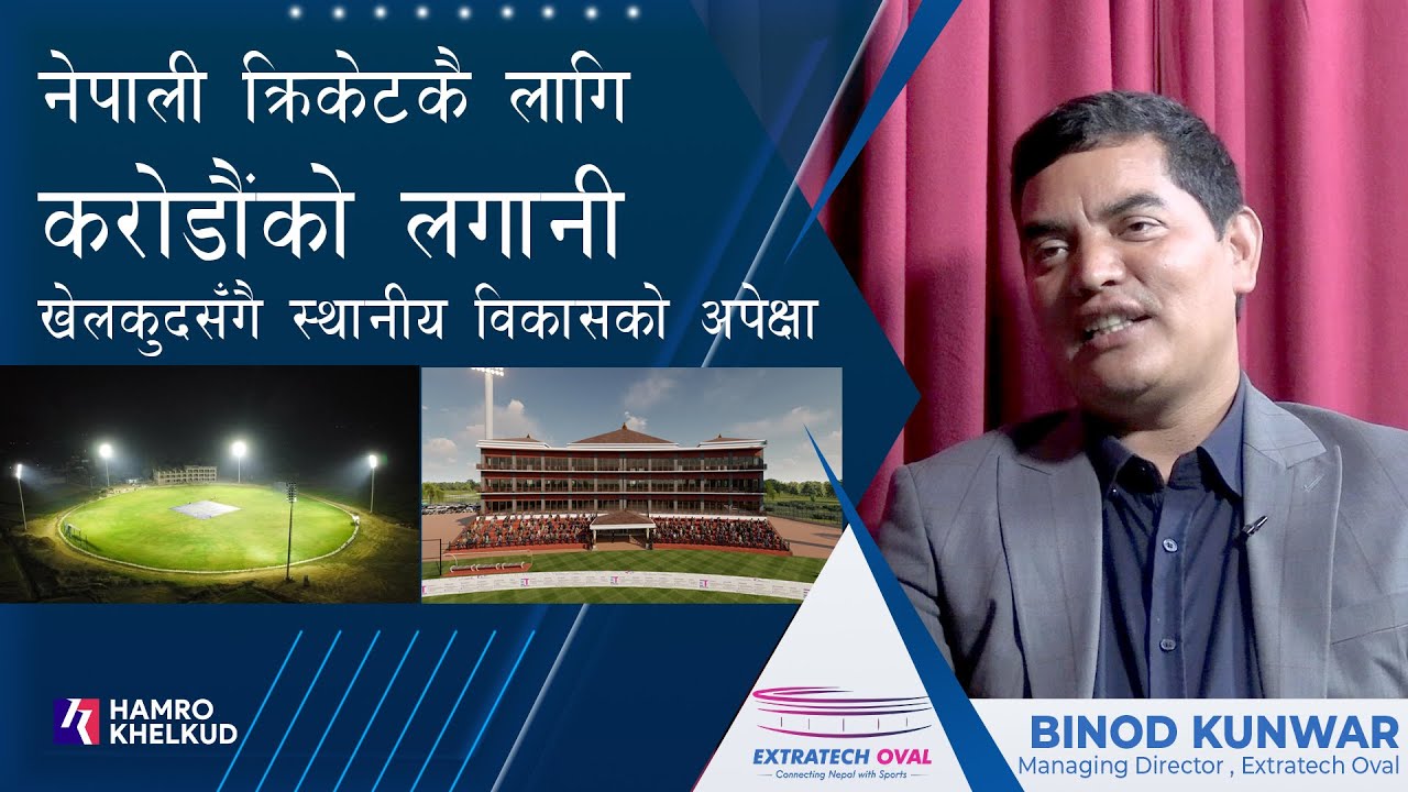 एक्स्ट्राटेक ओभल क्रिकेट रंगशालाका प्रबन्ध निर्देशक विनोद कुँवरसँग विशेष अन्तर्वार्ता