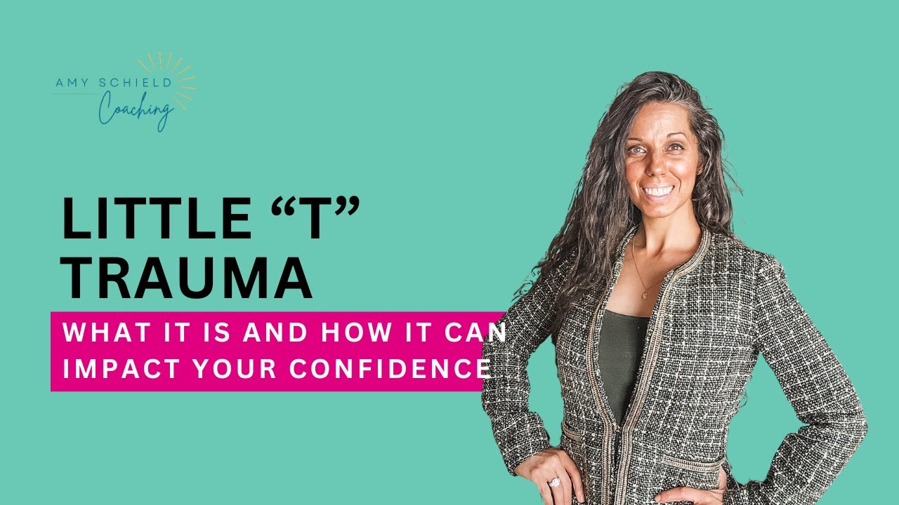 Little “t” Trauma:  What It Is And How It Can Impact Your Confidence