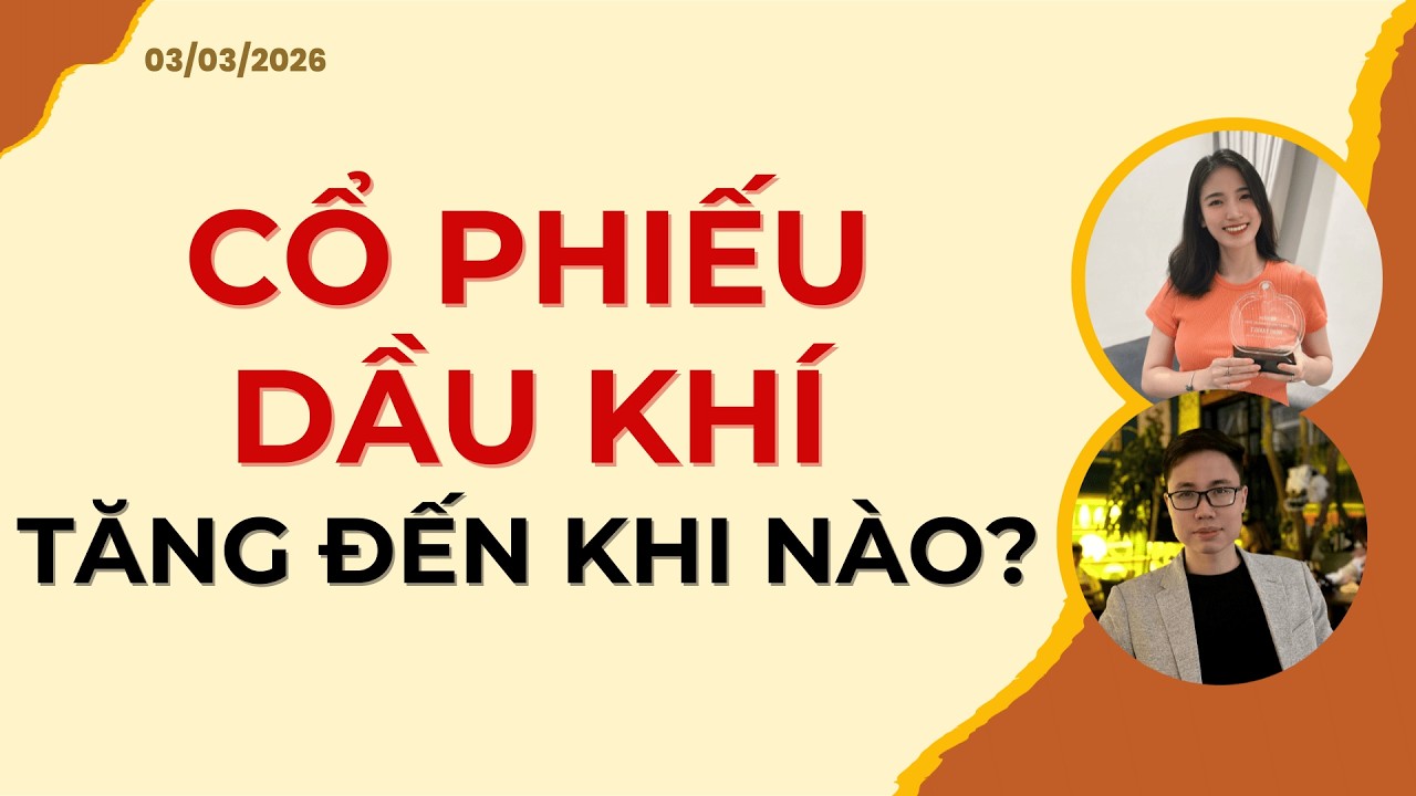 CỔ PHIẾU DẦU KHÍ TĂNG ĐẾN KHI NÀO? | Nhận định 03/03/2026