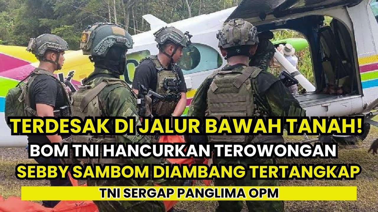 TERDESAK DI JALUR BAWAH TANAH ! BOM TNI HANCURKAN TEROWONGAN OPM, SEBBY SAMBOM DIAMBANG TERTANGKAP