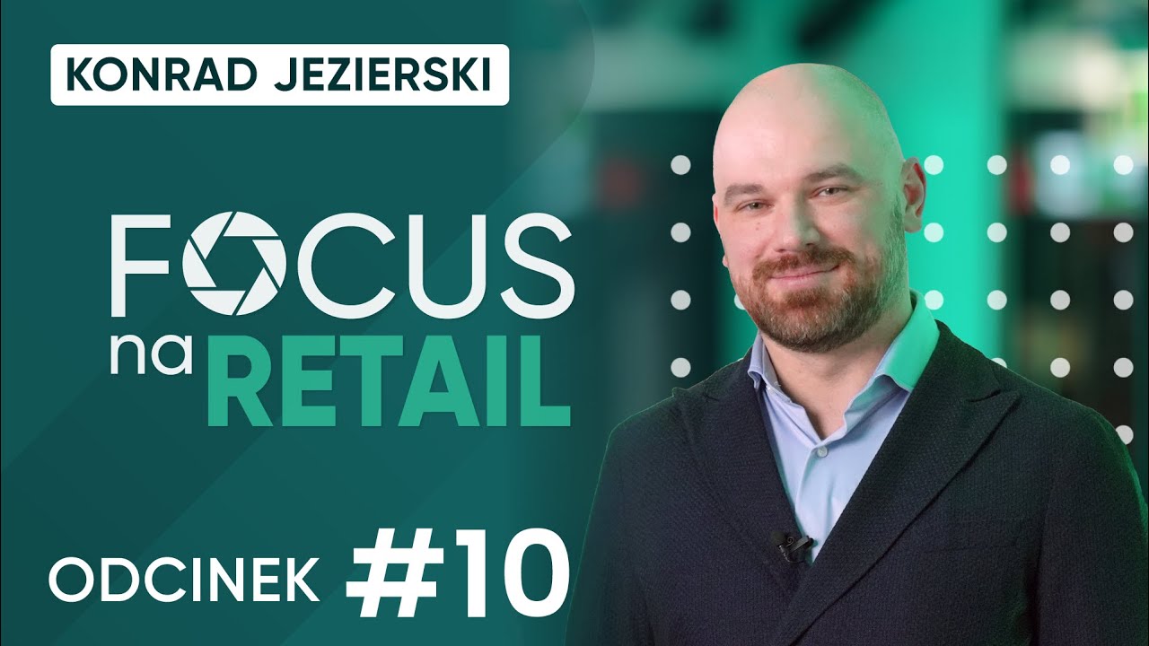 Kluczowe są technologie, które rozwiązują realne problemy: Konrad Jezierski I Focus na Retail #10
