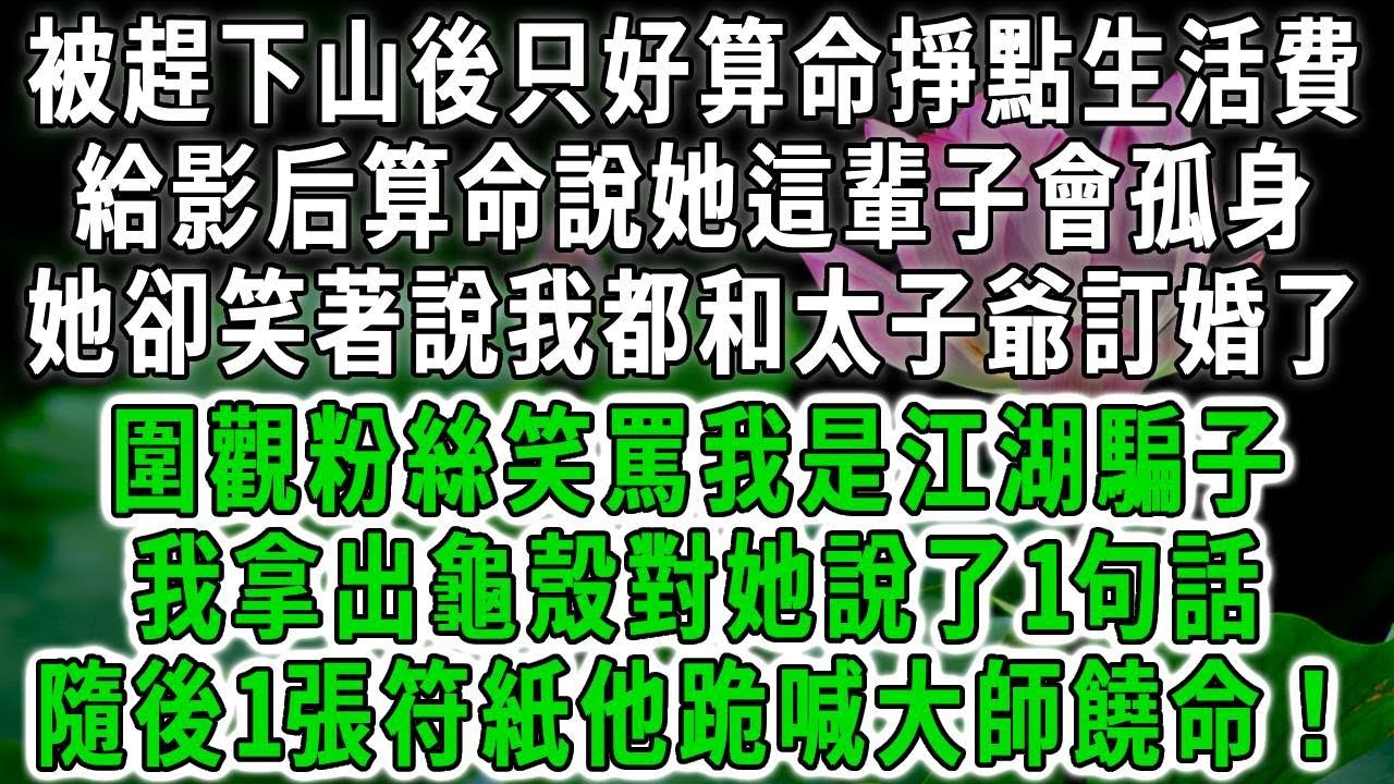 被趕下山後只好算命掙點生活費，給影后算命說她這輩子會孤身，她卻笑著說我都和太子爺訂婚了，圍觀粉絲笑罵我是江湖騙子，我拿出龜殼對她說了1句話，隨後1張符紙他跪喊大師饒命！#荷上清風 #爽文