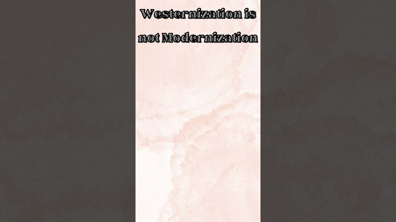 Westernization is not Modernization#Westernization#Modernization