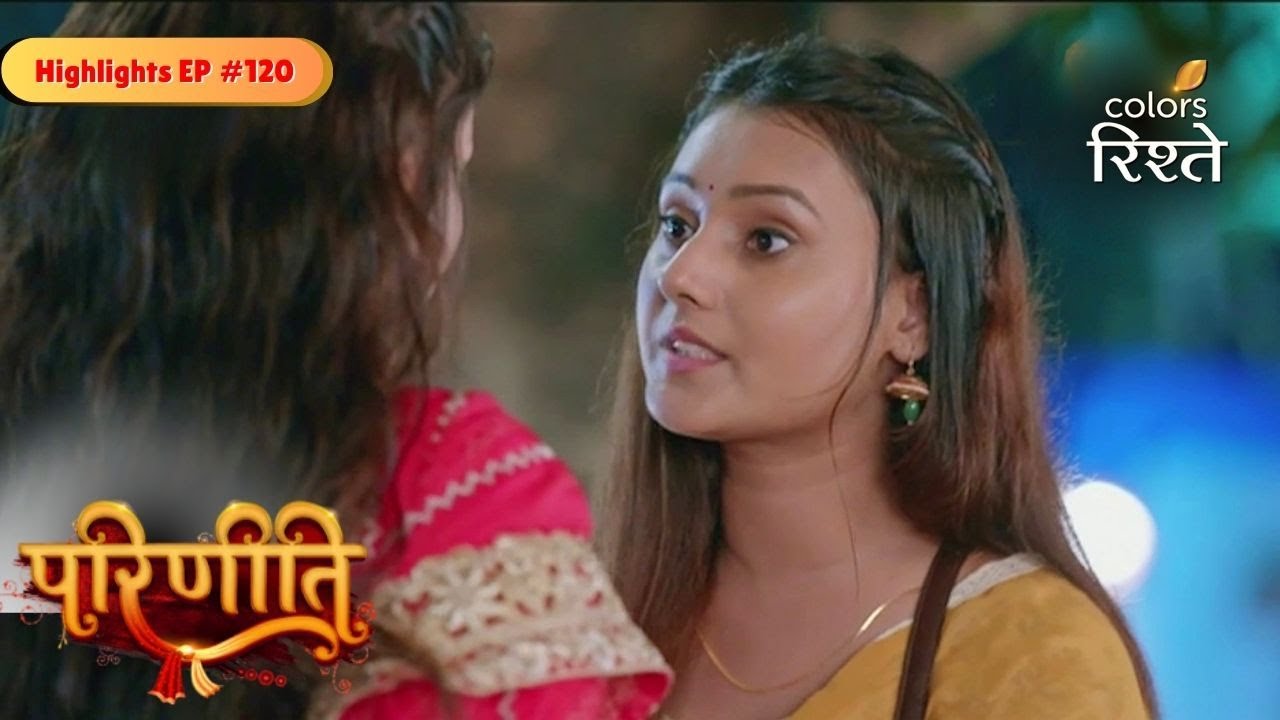 parineeti | Parineet Tells Shalu about Rajeev | Highlights Ep - 120 | Colors Rishtey