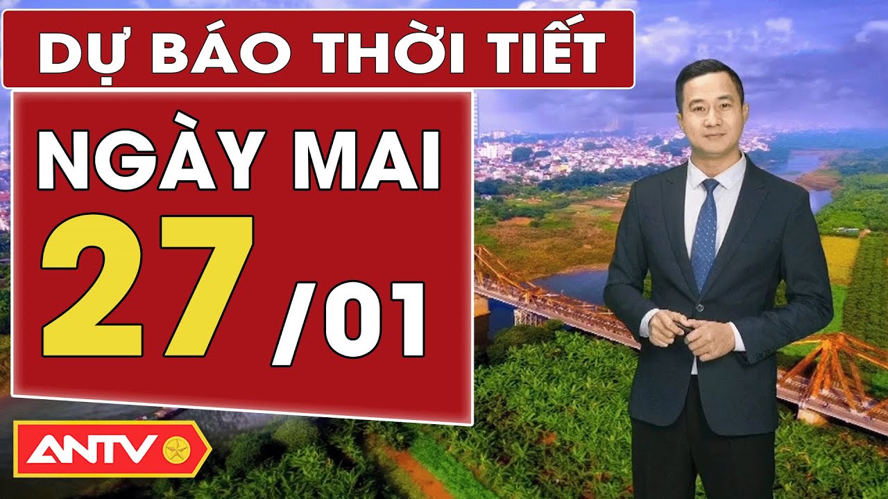 Dự báo thời tiết mới nhất ngày mai 27/1: Bắc Bộ rét, mưa phùn; Trung Bộ mưa vài nơi | ANTV