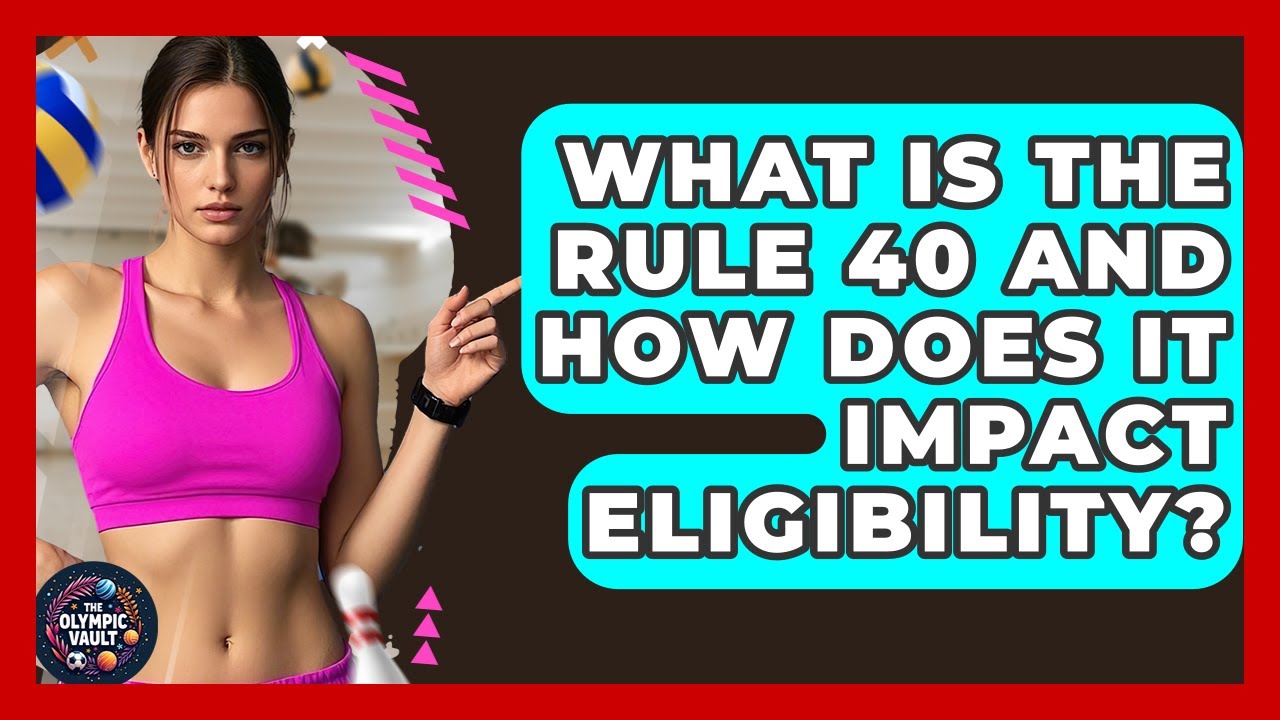 What Is The Rule 40 And How Does It Impact Eligibility? - The Olympic Vault