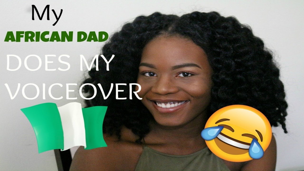 MY FUNNY AFRICAN (NIGERIAN) DAD DOES MY VOICEOVER