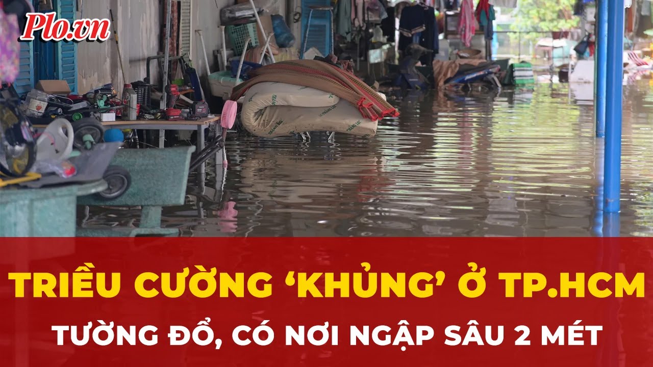 Triều cường ‘khủng’ ở TP.HCM, tường đổ, có nơi ngập sâu 2 mét | Tin nhanh