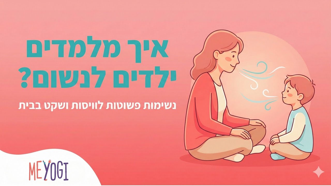 איך מלמדים ילדים לנשום? נשימות פשוטות לוויסות ושקט בבית