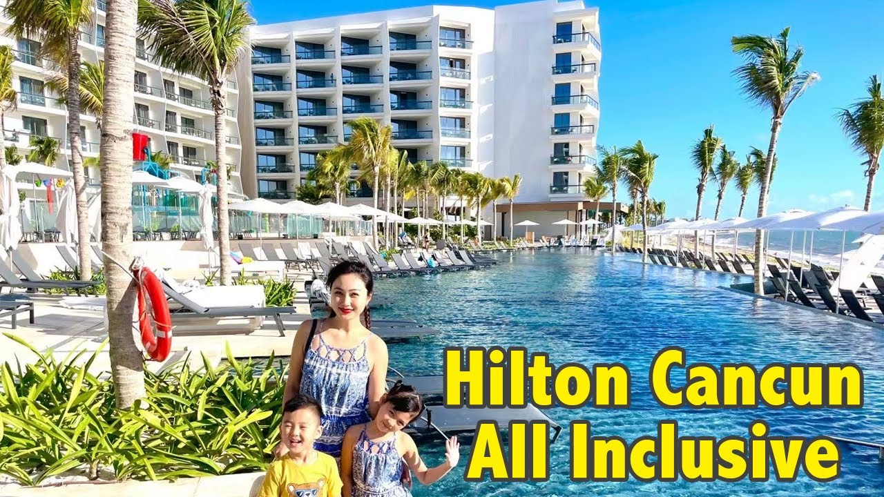 Hilton Cancun All Inclusive Resort | Family Visit | Full Tour - A 5 Star hotel opened Nov 2021