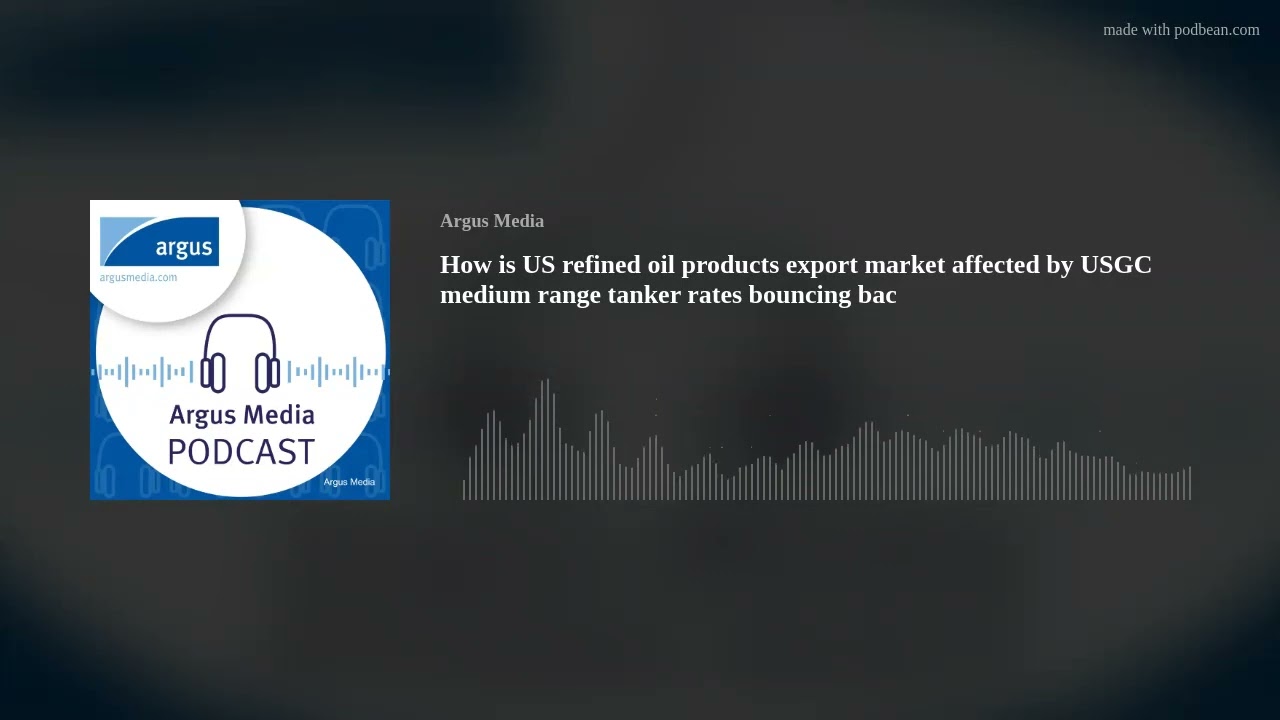 How is&nbsp;US refined oil products export market affected by&nbsp;USGC medium range tanker rates bouncing bac