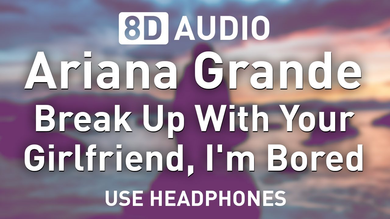 Ariana Grande - Break Up With Your Girlfriend, I'm Bored | 8D AUDIO 🎧