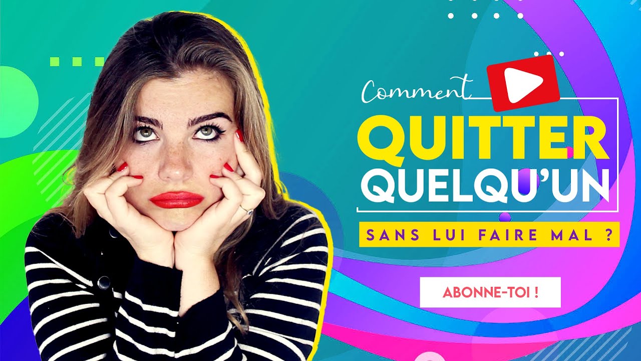 QUITTER quelqu'un SANS LUI FAIRE TROP MAL ?