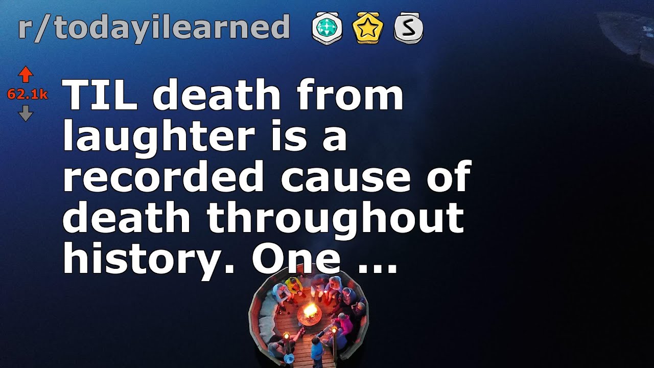 TIL death from laughter is a recorded cause of death throughout history. One ...